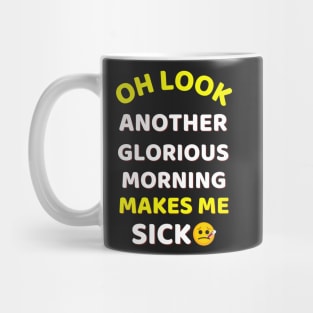 Oh Look Another Glorious Morning Makes Me Sick Humor Mug